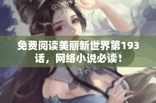 免费阅读美丽新世界第193话，网络小说必读！