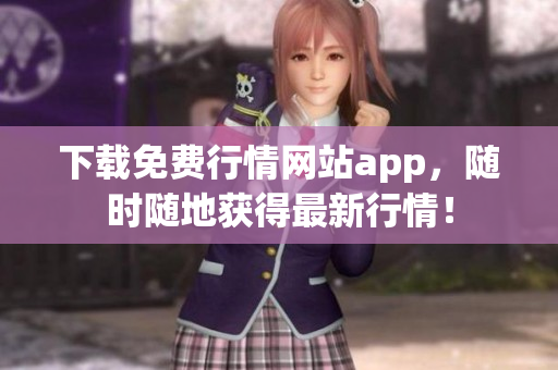 下载免费行情网站app，随时随地获得最新行情！