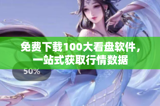 免费下载100大看盘软件，一站式获取行情数据
