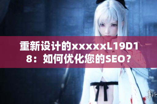 重新设计的xxxxxL19D18：如何优化您的SEO？