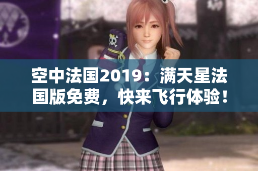 空中法国2019：满天星法国版免费，快来飞行体验！