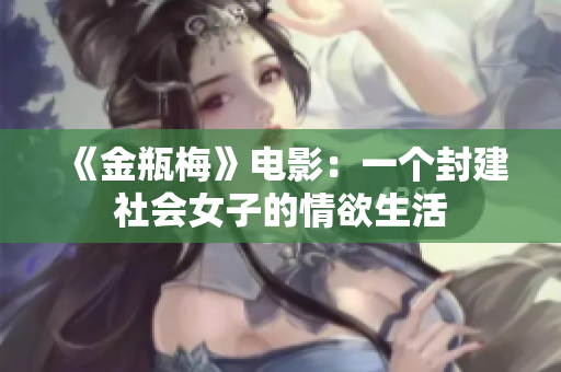 《金瓶梅》电影：一个封建社会女子的情欲生活