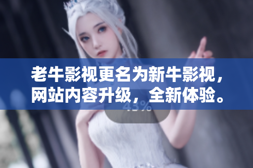 老牛影视更名为新牛影视，网站内容升级，全新体验。