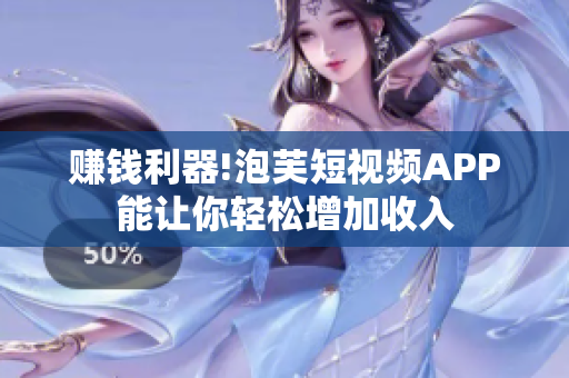 赚钱利器!泡芙短视频APP能让你轻松增加收入