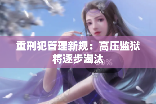 重刑犯管理新规：高压监狱将逐步淘汰