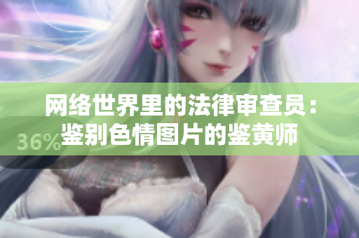 网络世界里的法律审查员：鉴别色情图片的鉴黄师