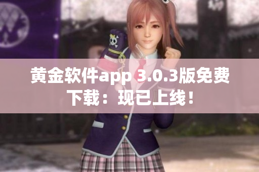 黄金软件app 3.0.3版免费下载：现已上线！