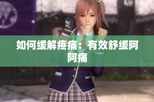 如何缓解疼痛：有效舒缓阿阿痛