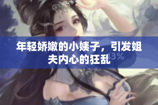 年轻娇嫩的小姨子，引发姐夫内心的狂乱