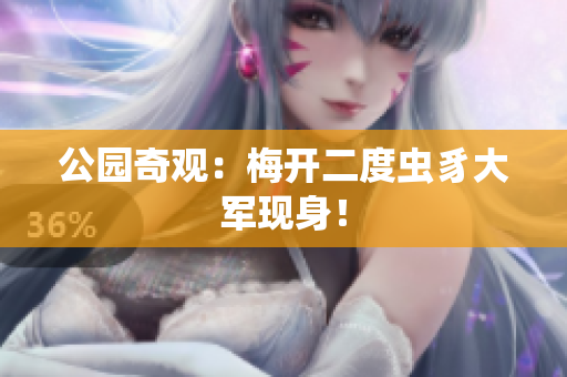 公园奇观：梅开二度虫豸大军现身！