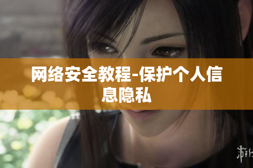 网络安全教程-保护个人信息隐私