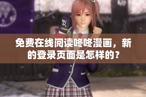 免费在线阅读咚咚漫画，新的登录页面是怎样的？
