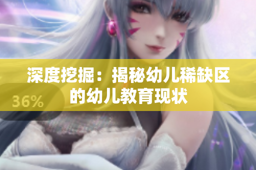 深度挖掘：揭秘幼儿稀缺区的幼儿教育现状