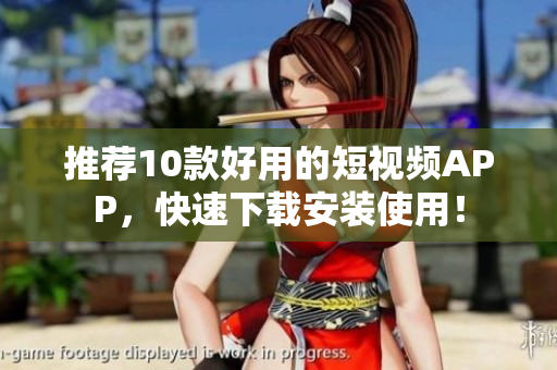推荐10款好用的短视频APP，快速下载安装使用！