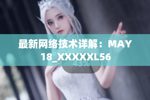 最新网络技术详解：MAY18_XXXXXL56