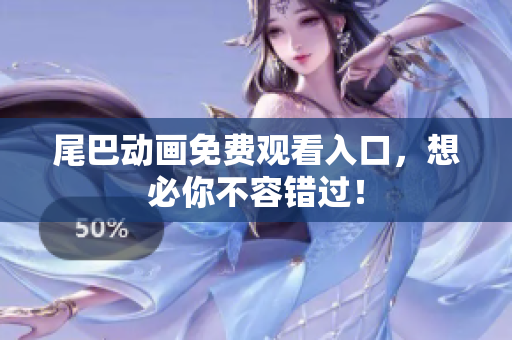 尾巴动画免费观看入口，想必你不容错过！