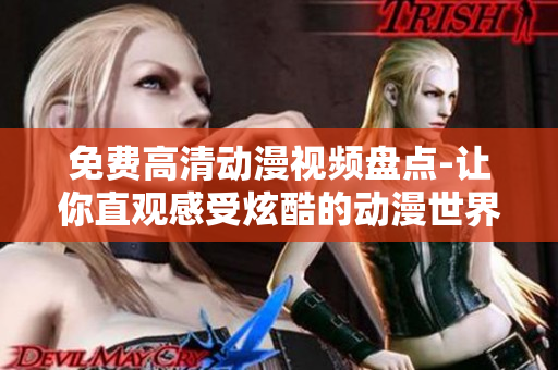 免费高清动漫视频盘点-让你直观感受炫酷的动漫世界!