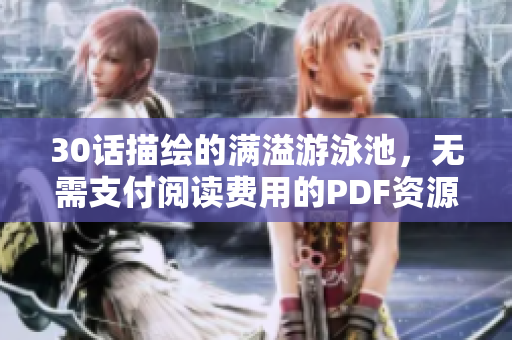 30话描绘的满溢游泳池，无需支付阅读费用的PDF资源