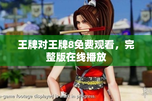王牌对王牌8免费观看，完整版在线播放