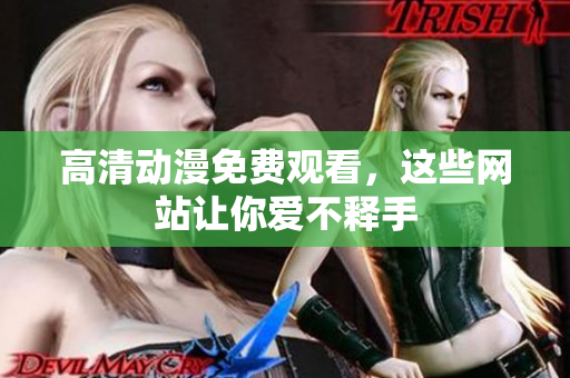 高清动漫免费观看，这些网站让你爱不释手