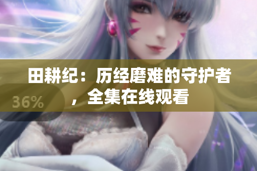 田耕纪：历经磨难的守护者，全集在线观看