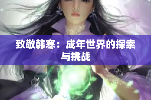 致敬韩寒：成年世界的探索与挑战
