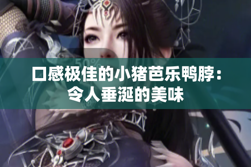 口感极佳的小猪芭乐鸭脖：令人垂涎的美味