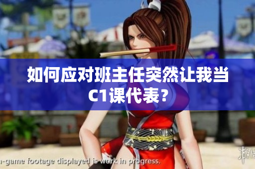 如何应对班主任突然让我当C1课代表？