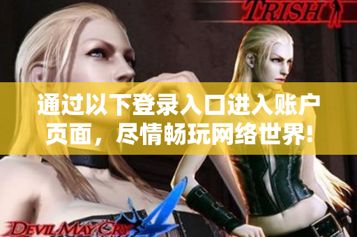 通过以下登录入口进入账户页面，尽情畅玩网络世界!