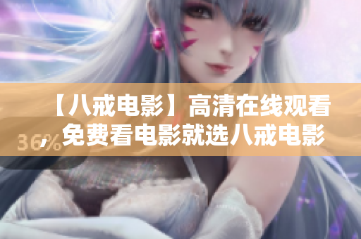 【八戒电影】高清在线观看，免费看电影就选八戒电影！