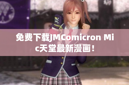 免费下载JMComicron Mic天堂最新漫画！