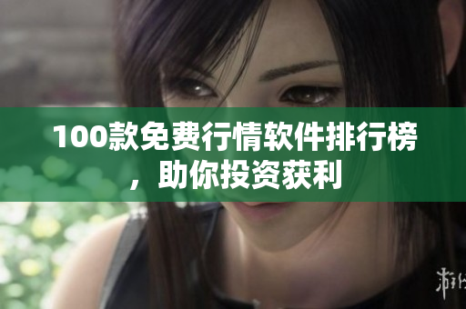 100款免费行情软件排行榜，助你投资获利