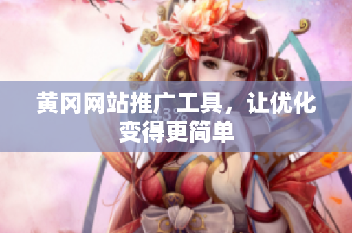 黄冈网站推广工具，让优化变得更简单