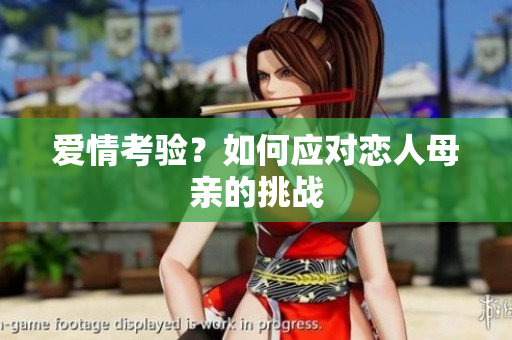 爱情考验？如何应对恋人母亲的挑战