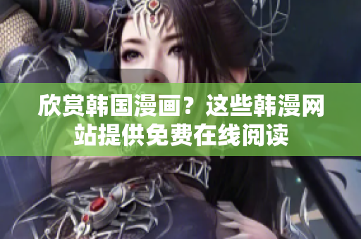 欣赏韩国漫画？这些韩漫网站提供免费在线阅读