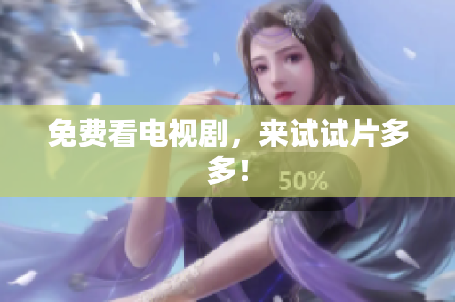 免费看电视剧，来试试片多多！