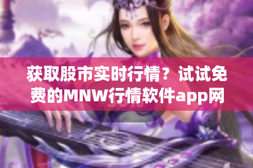 获取股市实时行情？试试免费的MNW行情软件app网站
