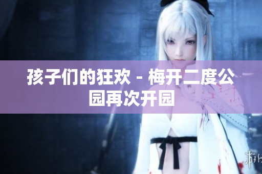 孩子们的狂欢 - 梅开二度公园再次开园