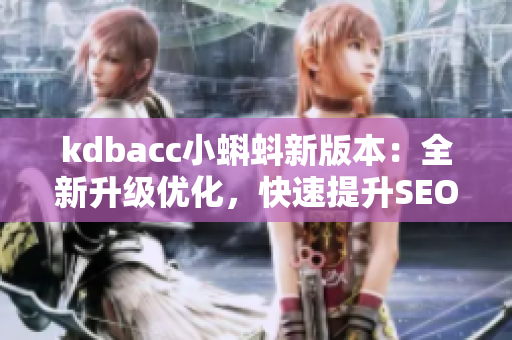 kdbacc小蝌蚪新版本：全新升级优化，快速提升SEO排名
