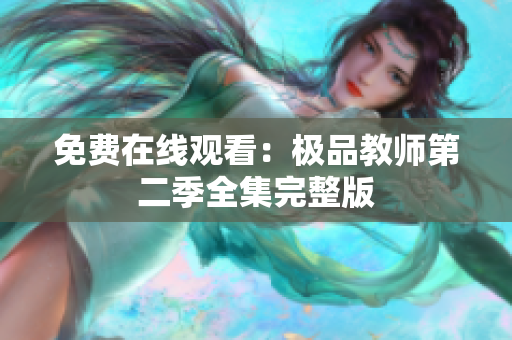 免费在线观看：极品教师第二季全集完整版