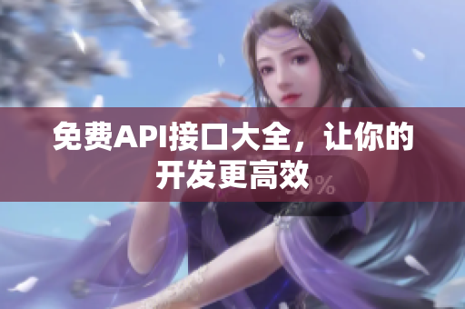 免费API接口大全，让你的开发更高效