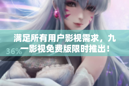 满足所有用户影视需求，九一影视免费版限时推出！
