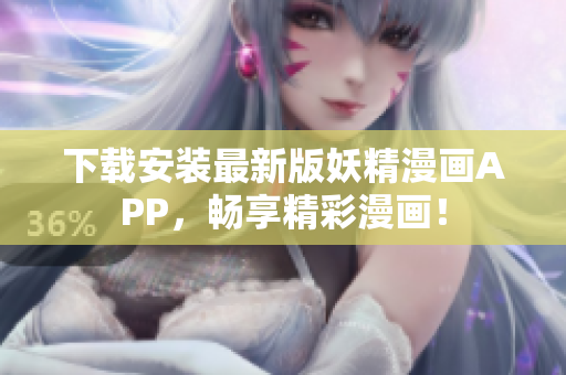 下载安装最新版妖精漫画APP，畅享精彩漫画！