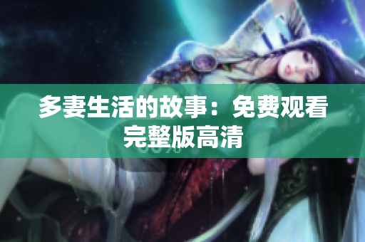 多妻生活的故事：免费观看完整版高清