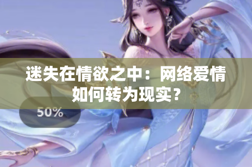迷失在情欲之中：网络爱情如何转为现实？