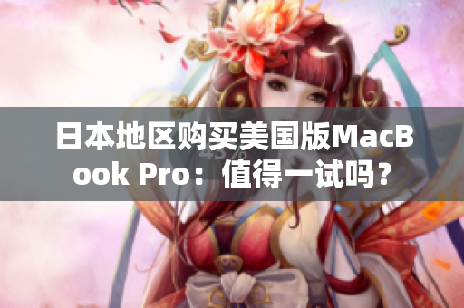 日本地区购买美国版MacBook Pro：值得一试吗？
