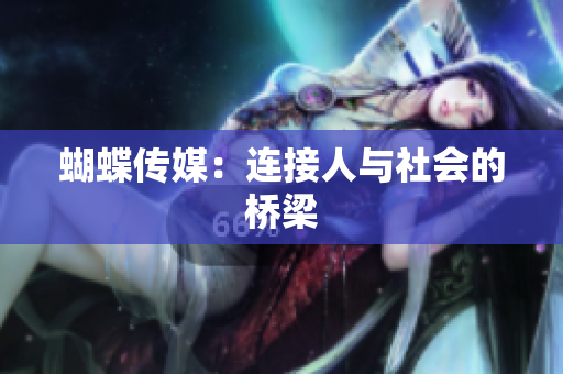 蝴蝶传媒：连接人与社会的桥梁