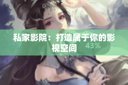私家影院：打造属于你的影视空间