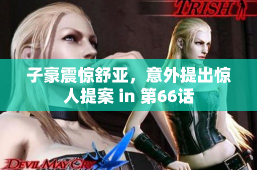 子豪震惊舒亚，意外提出惊人提案 in 第66话