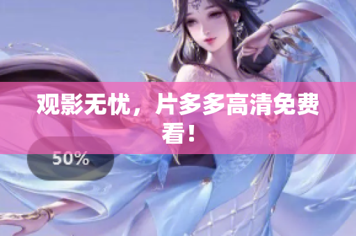 观影无忧，片多多高清免费看！